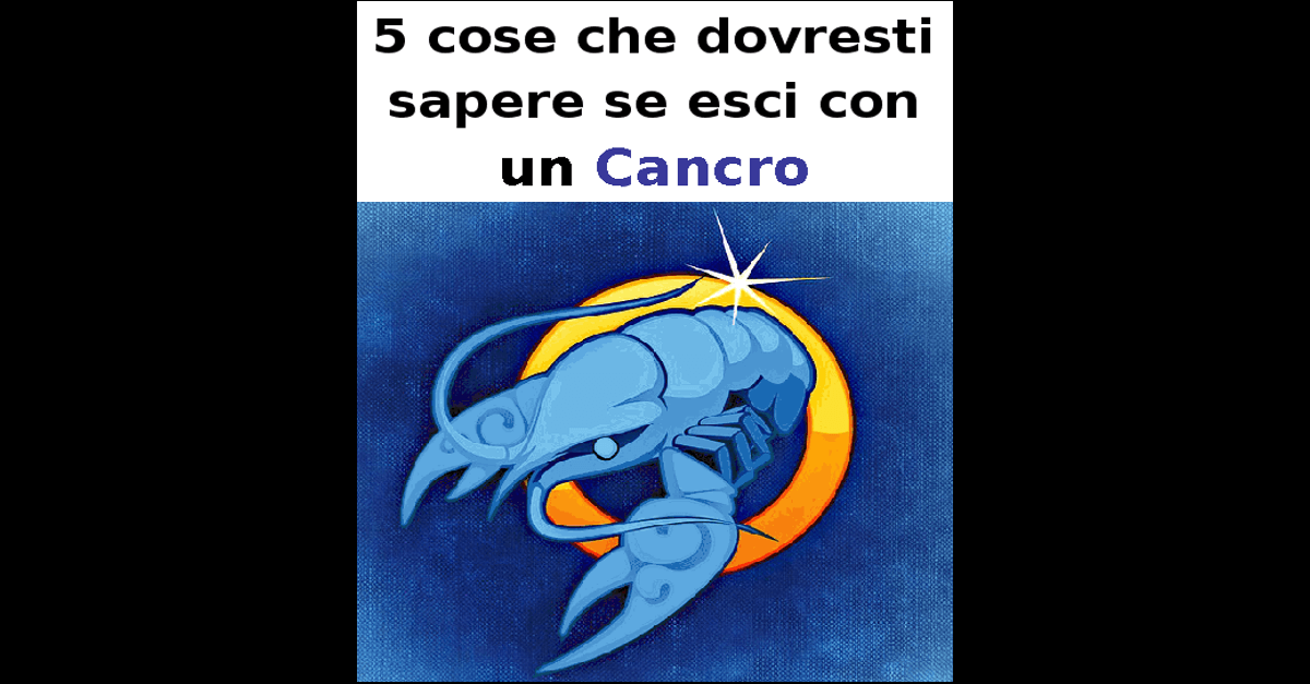 Cose Che Dovresti Sapere Se Esci Con Un Cancro