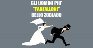 Non cascateci! Ecco i 4 uomini più “farfalloni” dello zodiaco. Conosci qualcuno di questi segni?