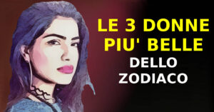 Le donne più belle nascono sotto questi 3 segni zodiacali. Ne fai parte?