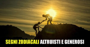 Aiutano sempre gli altri! I 4 segni zodiacali più altruisti e generosi